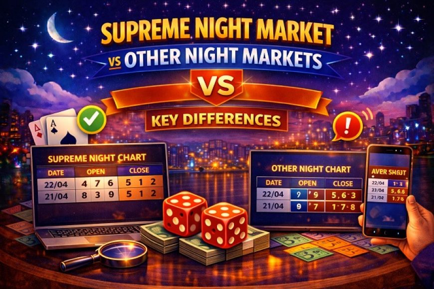 Supreme Night Market vs Other Night Markets: Key Differences Explained